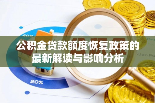 泸西公积金贷款额度恢复政策的最新解读与影响分析