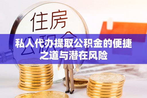 泸西私人代办提取公积金的便捷之道与潜在风险