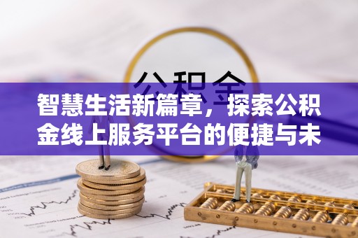 泸西智慧生活新篇章，探索公积金线上服务平台的便捷与未来