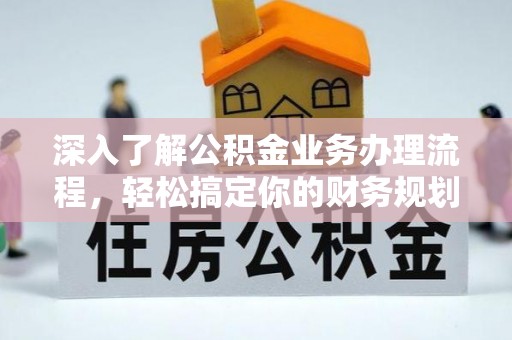 泸西深入了解公积金业务办理流程，轻松搞定你的财务规划