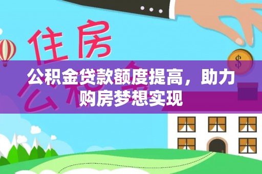 泸西公积金贷款额度提高，助力购房梦想实现