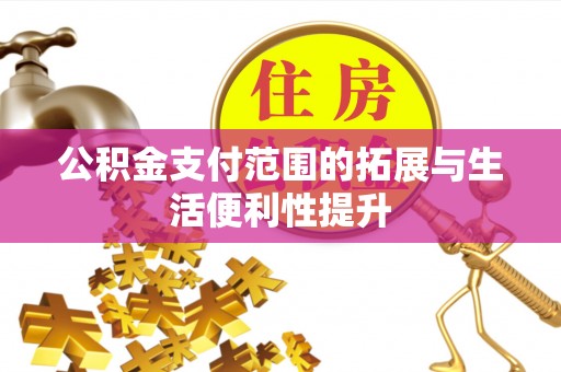 泸西公积金支付范围的拓展与生活便利性提升