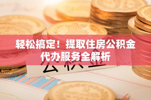 泸西轻松搞定！提取住房公积金代办服务全解析