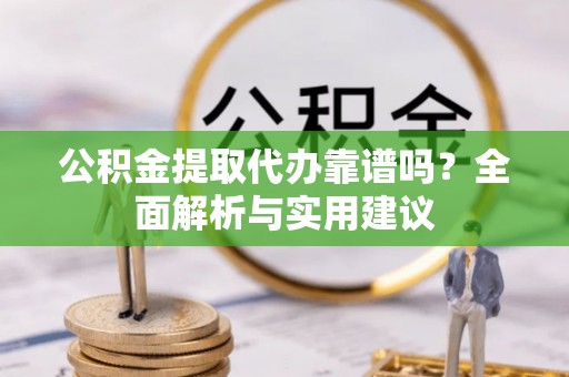 泸西公积金提取代办靠谱吗？全面解析与实用建议